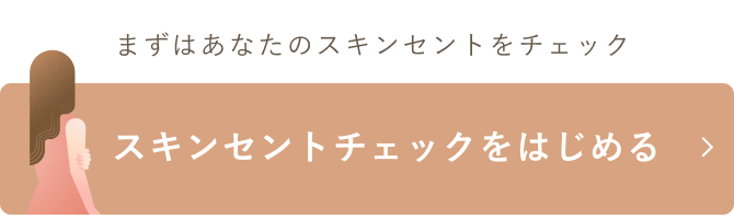 まずはあなたのスキンセントをチェック スキンセントチェックをはじめる