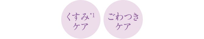 くすみ*1ケア／ごわつきケア