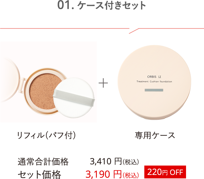 01.ケース付きセット：リフィル(パフ付)＋専用ケース 通常合計価格3,410円（税込） セット価格3,190円（税込）220円OFF