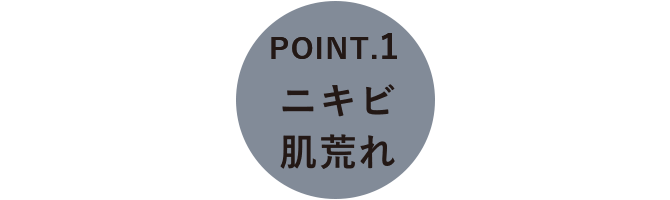 POINT.1 ニキビ肌荒れ