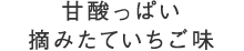 甘酸っぱい摘みたていちご味